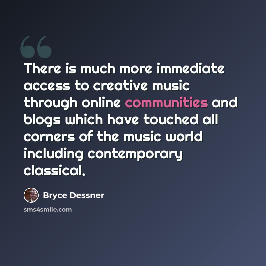 “There is much more immediate access to creative music through online communities and blogs which have touched all corners of the music world including contemporary classical.” quote by Bryce Dessner
