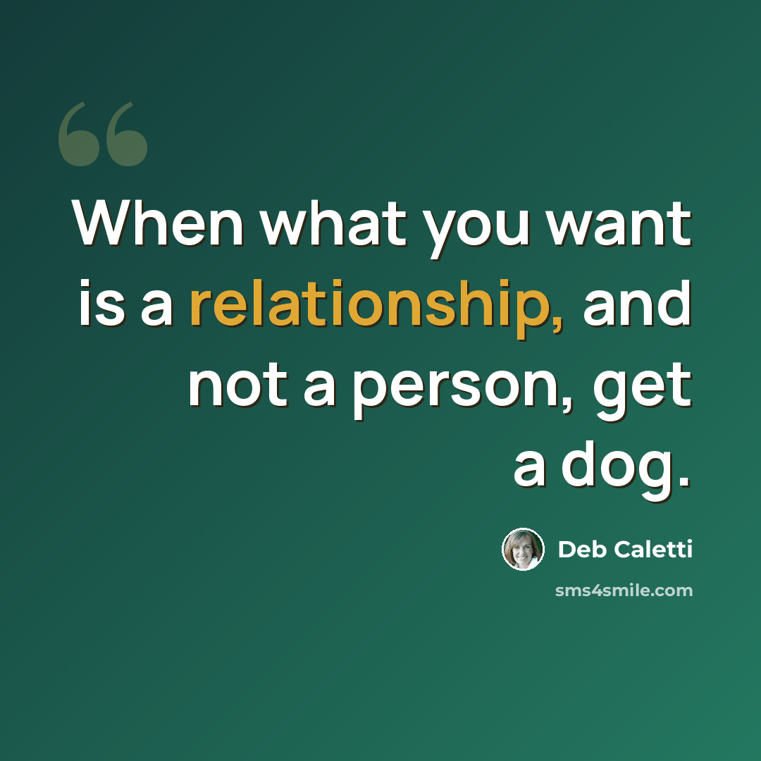 “When what you want is a relationship, and not a person, get a dog.” quote by Deb Caletti