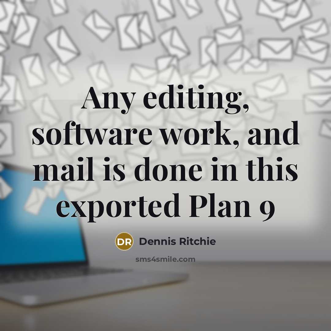 “Any editing, software work, and mail is done in this exported Plan 9” quote by Dennis Ritchie