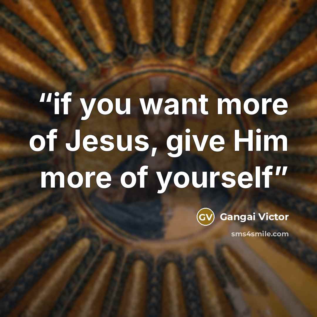 “if you want more of Jesus, give Him more of yourself” quote by Gangai Victor