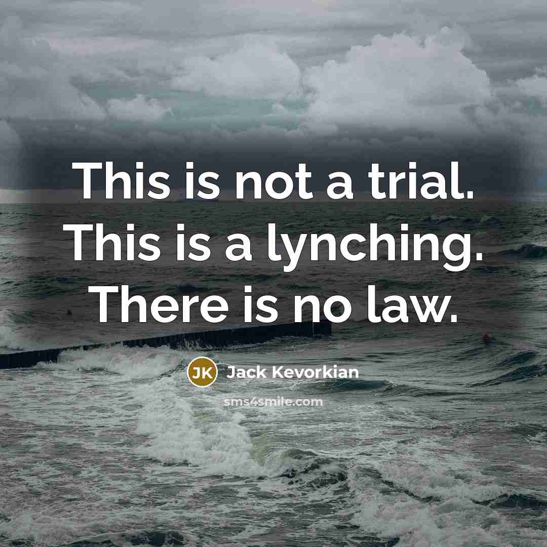 “This is not a trial. This is a lynching. There is no law.” quote by Jack Kevorkian