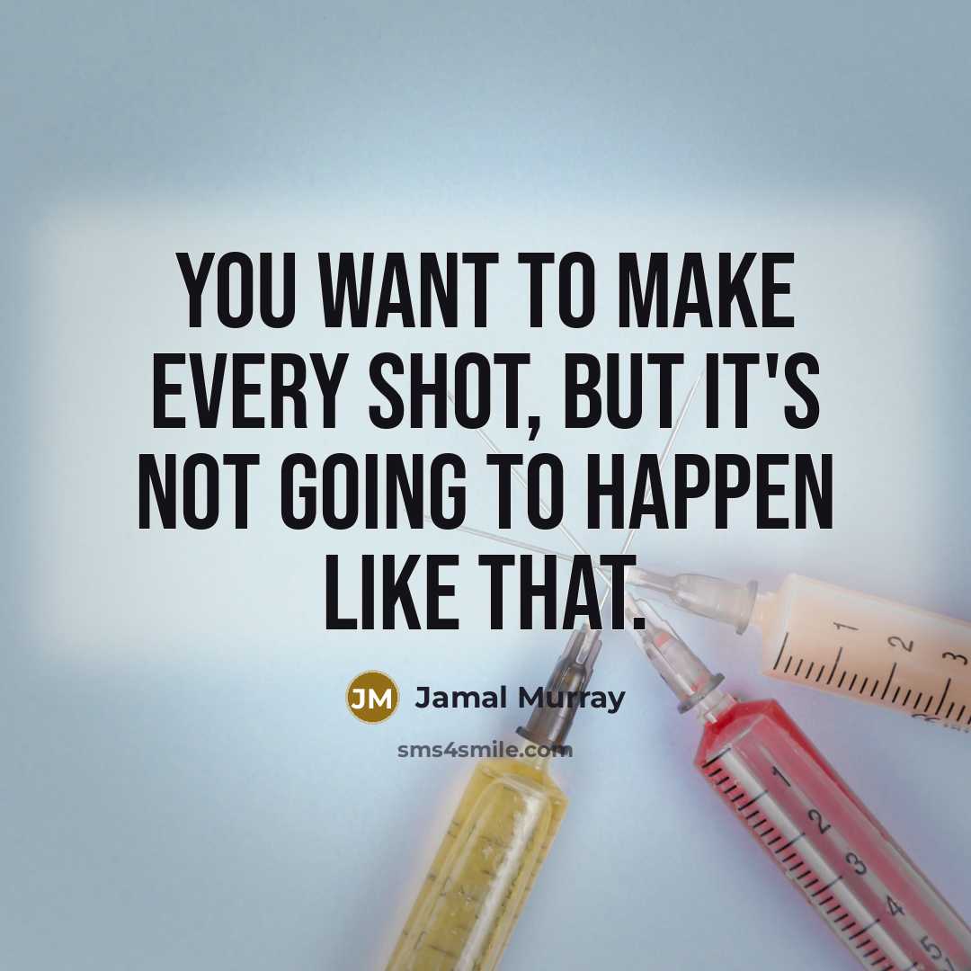 “You want to make every shot, but it's not going to happen like that.” quote by Jamal Murray