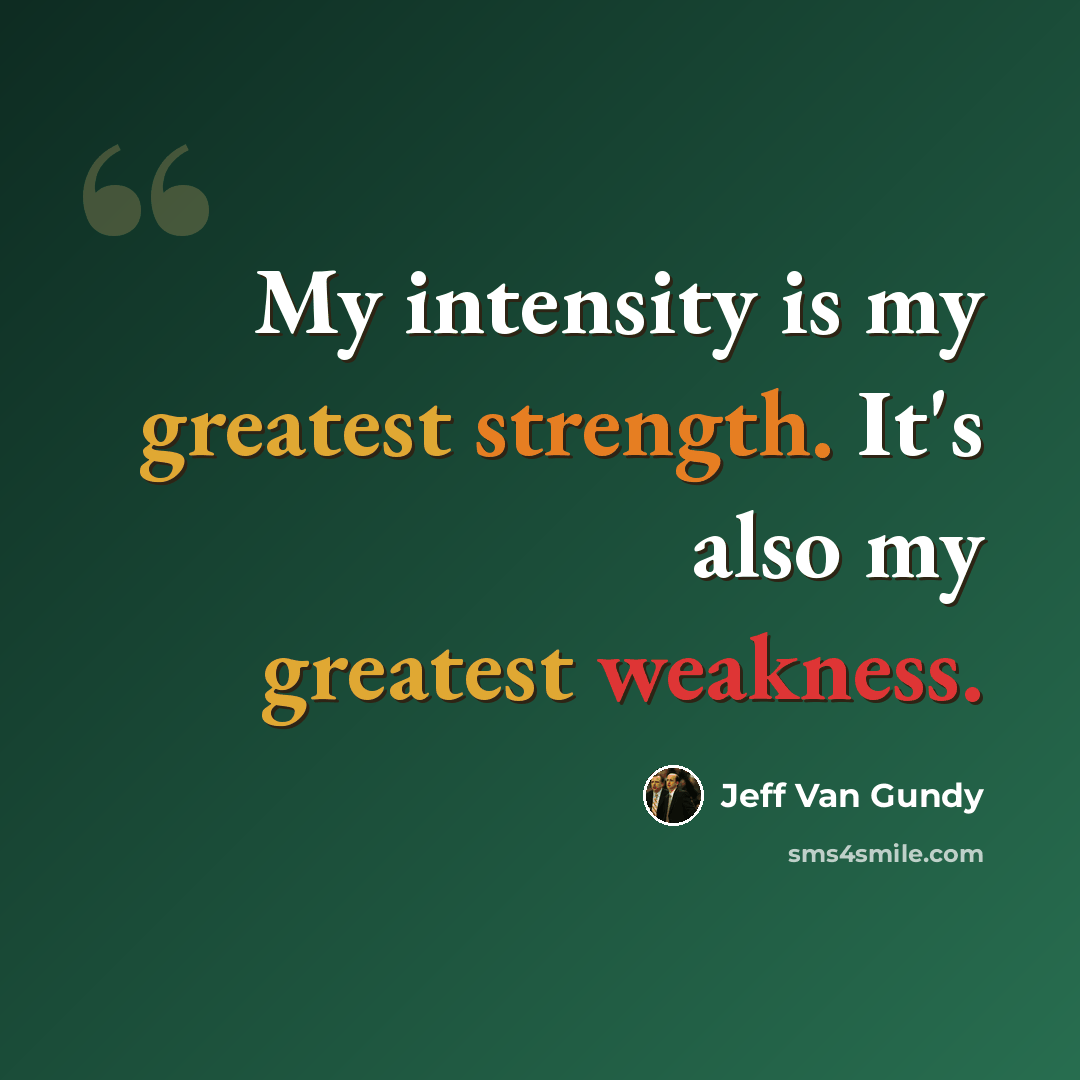 “My intensity is my greatest strength. It's also my greatest weakness.” quote by Jeff Van Gundy