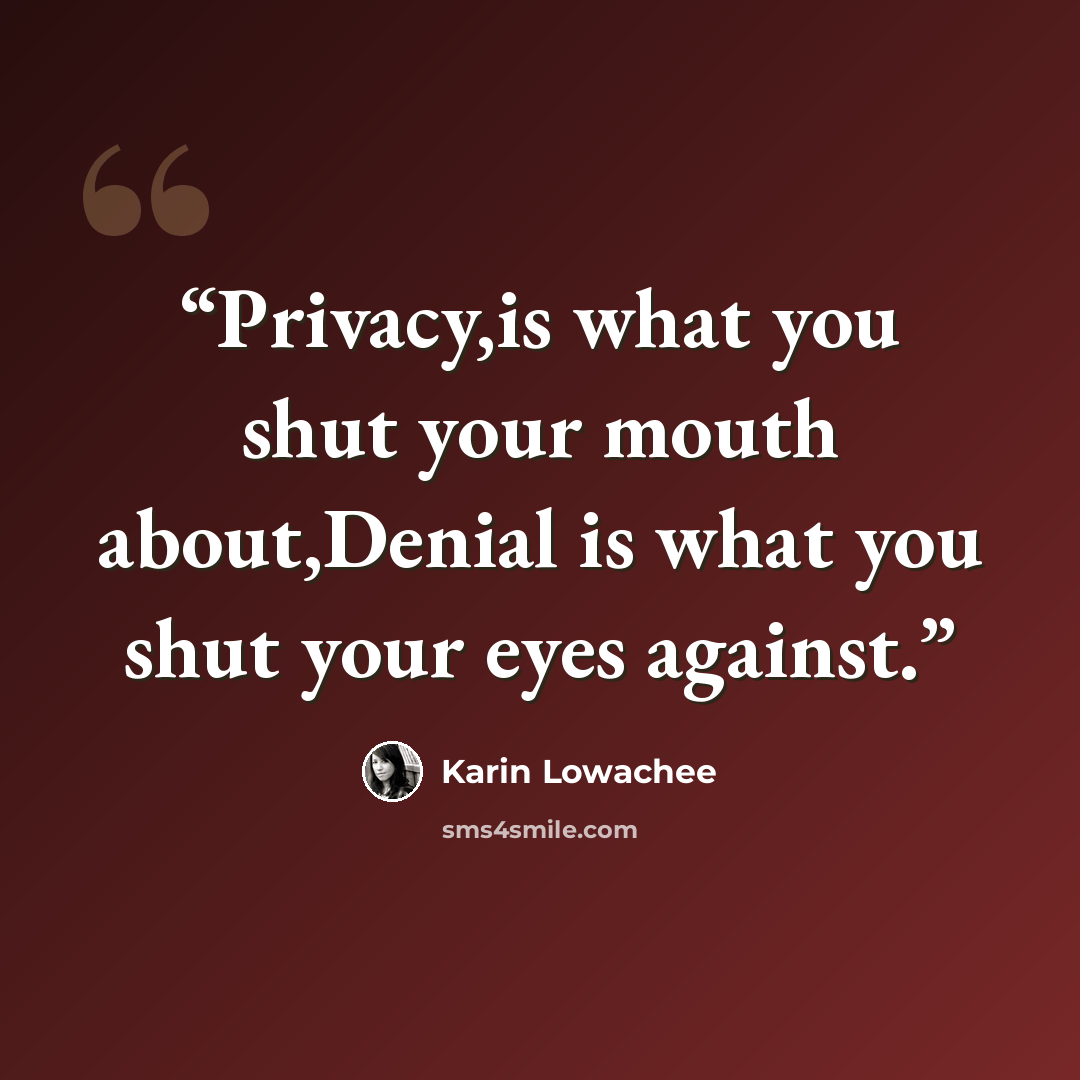 “Privacy,is what you shut your mouth about,Denial is what you shut your eyes against.” quote by karin lowachee