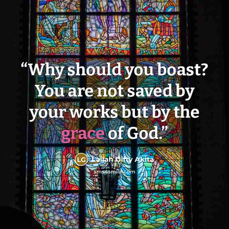 “Why should you boast? You are not saved by your works but by the grace of God.” quote by Lailah Gifty Akita