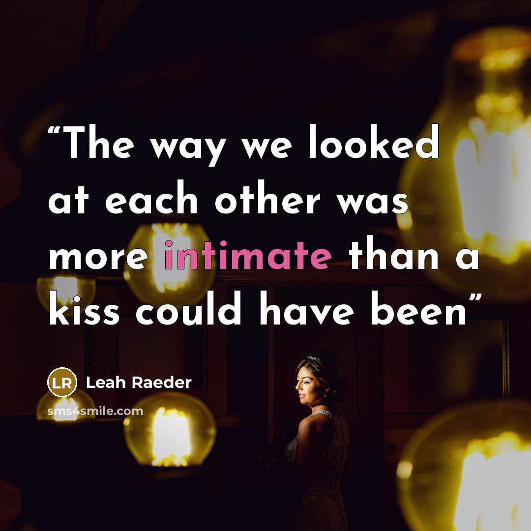 “The way we looked at each other was more intimate than a kiss could have been” quote by Leah Raeder