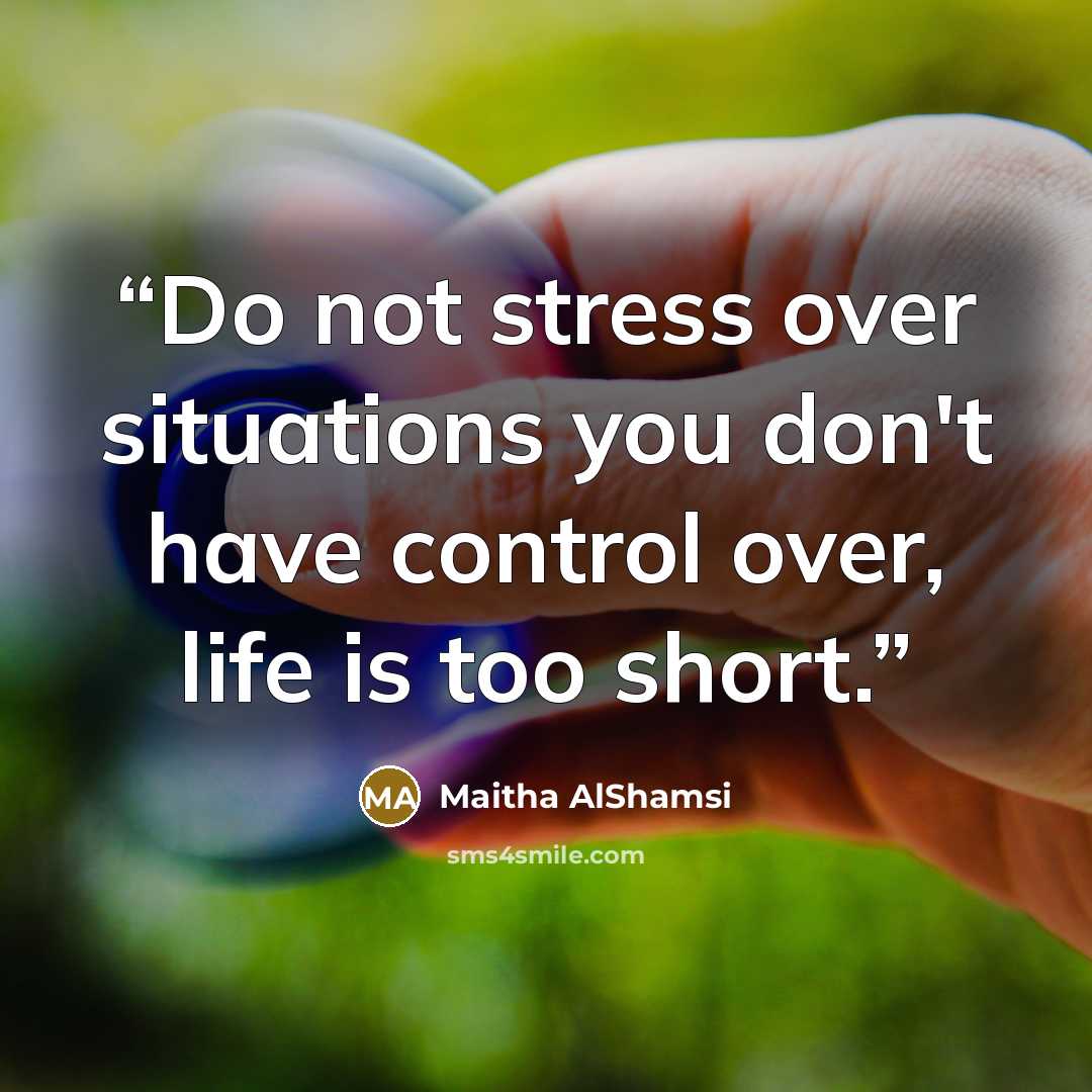 “Do not stress over situations you don't have control over, life is too short.” quote by Maitha AlShamsi