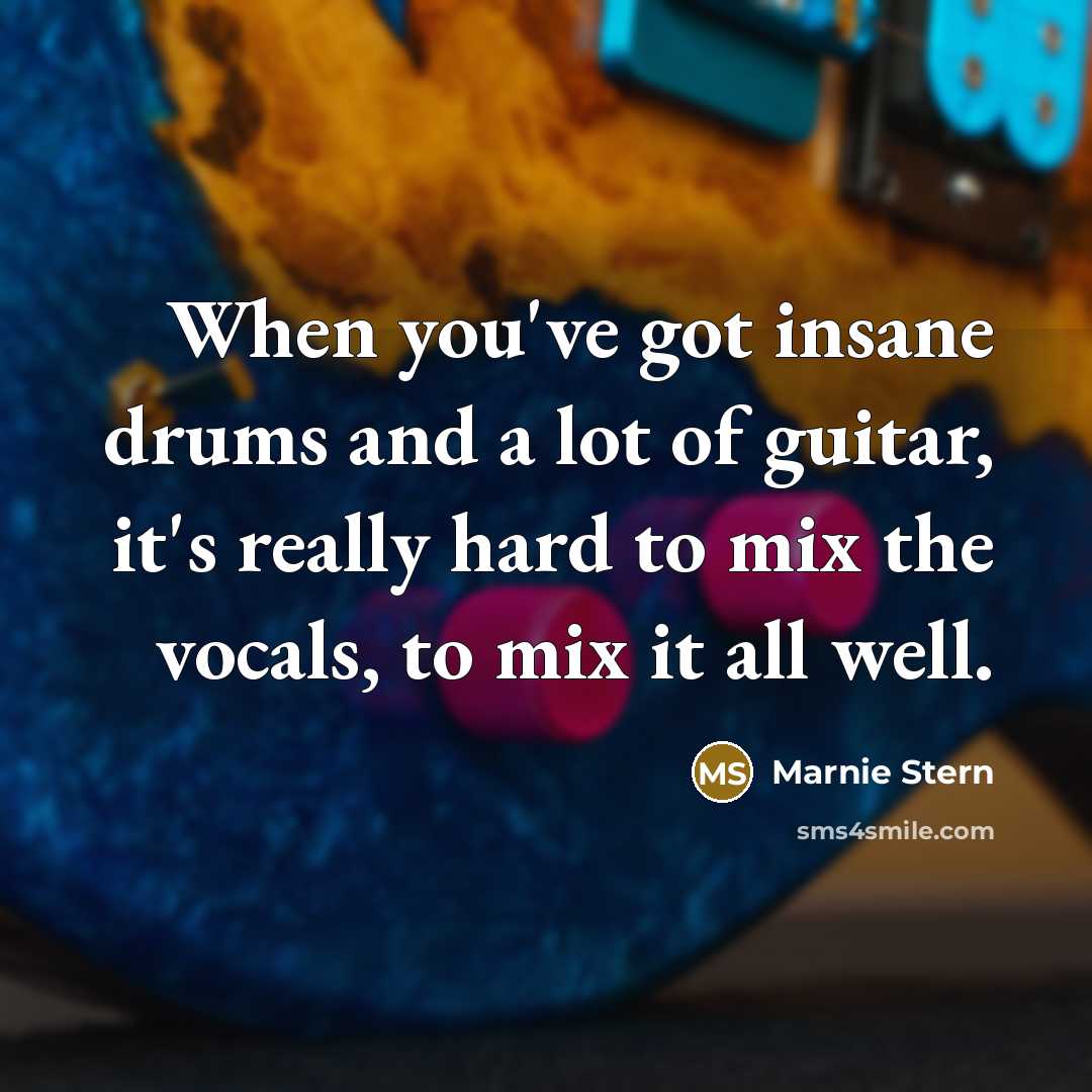 “When you've got insane drums and a lot of guitar, it's really hard to mix the vocals, to mix it all well.” quote by Marnie Stern