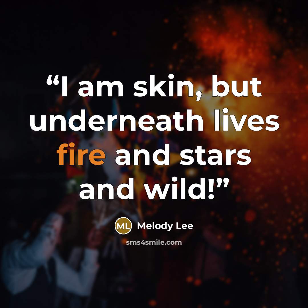 “I am skin, but underneath lives fire and stars and wild!” quote by Melody Lee