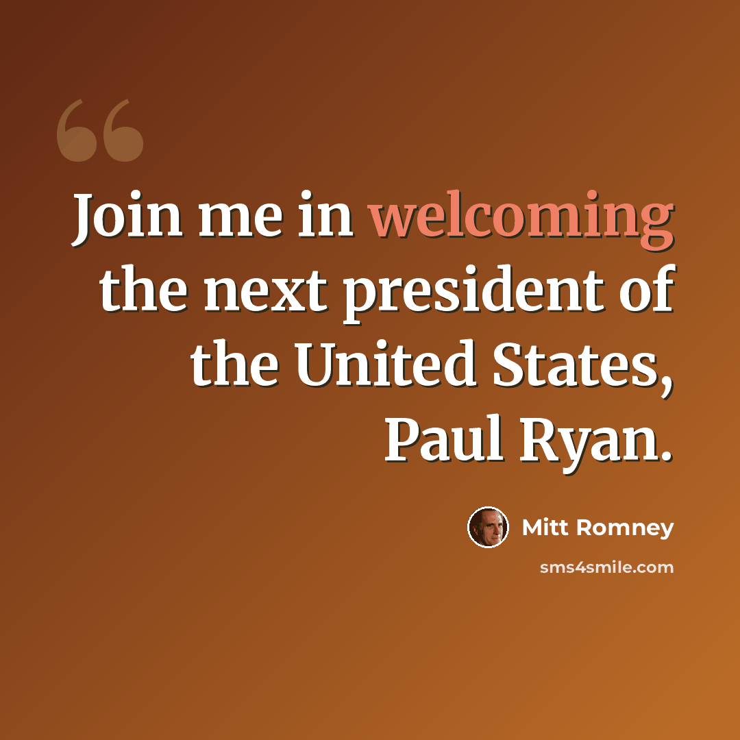 “Join me in welcoming the next president of the United States, Paul Ryan.” quote by Mitt Romney