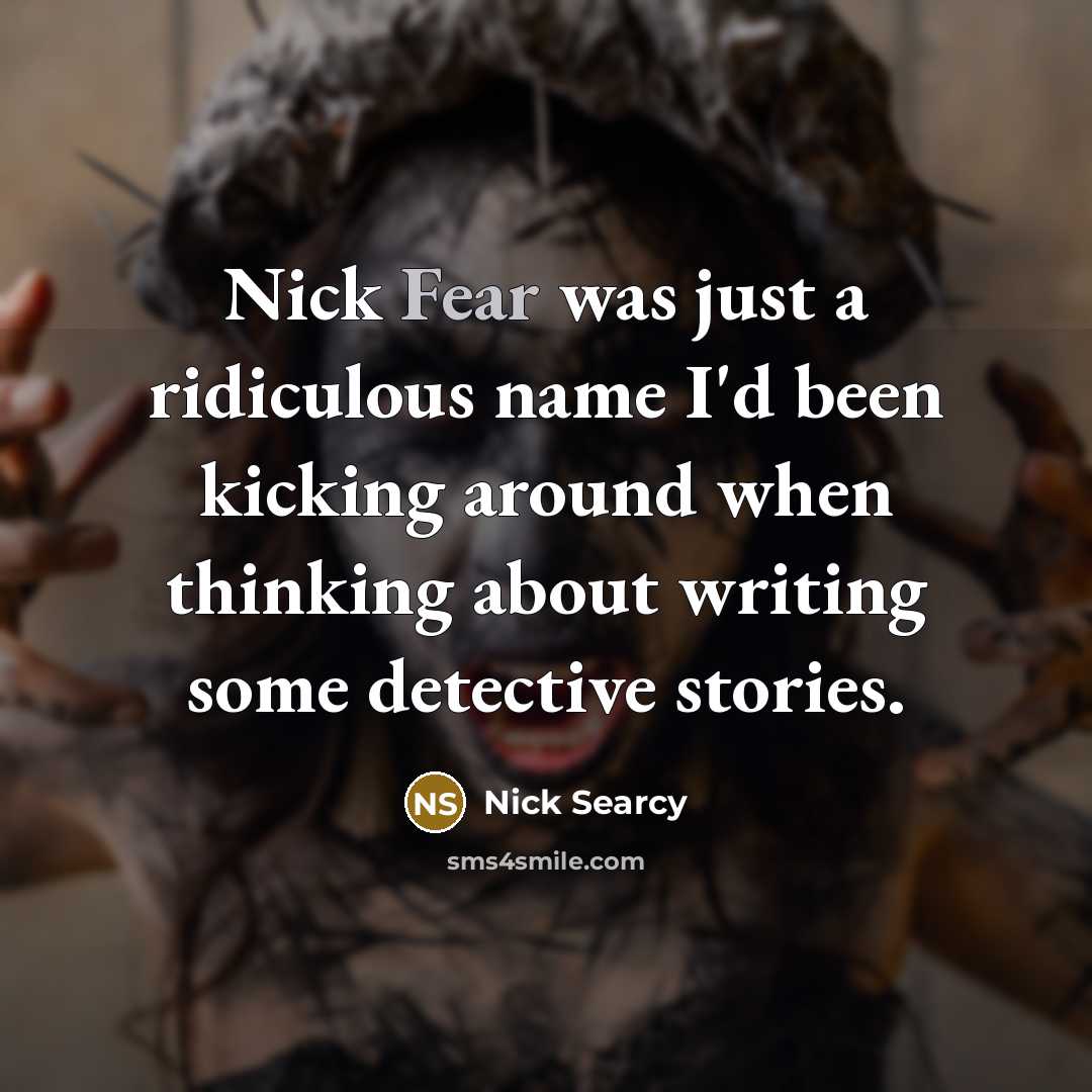 “Nick Fear was just a ridiculous name I'd been kicking around when thinking about writing some detective stories.” quote by Nick Searcy