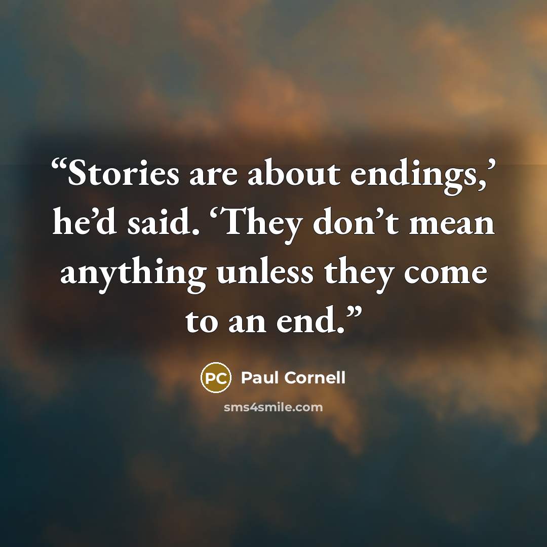 “Stories are about endings,’ he’d said. ‘They don’t mean anything unless they come to an end.” quote by Paul Cornell