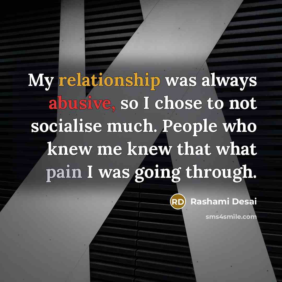 “My relationship was always abusive, so I chose to not socialise much. People who knew me knew that what pain I was going through.” quote by Rashami Desai