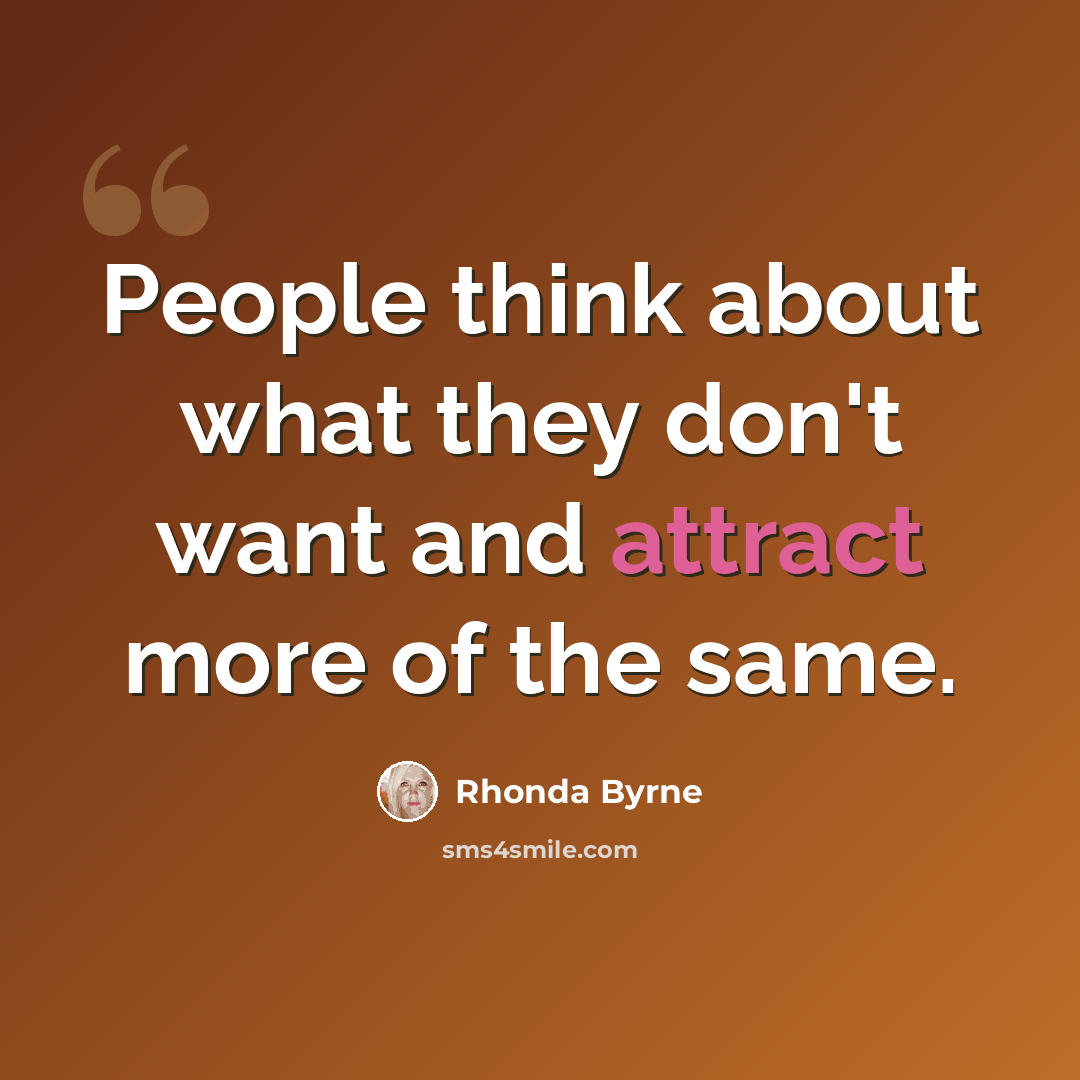 “People think about what they don't want and attract more of the same.” quote by Rhonda Byrne
