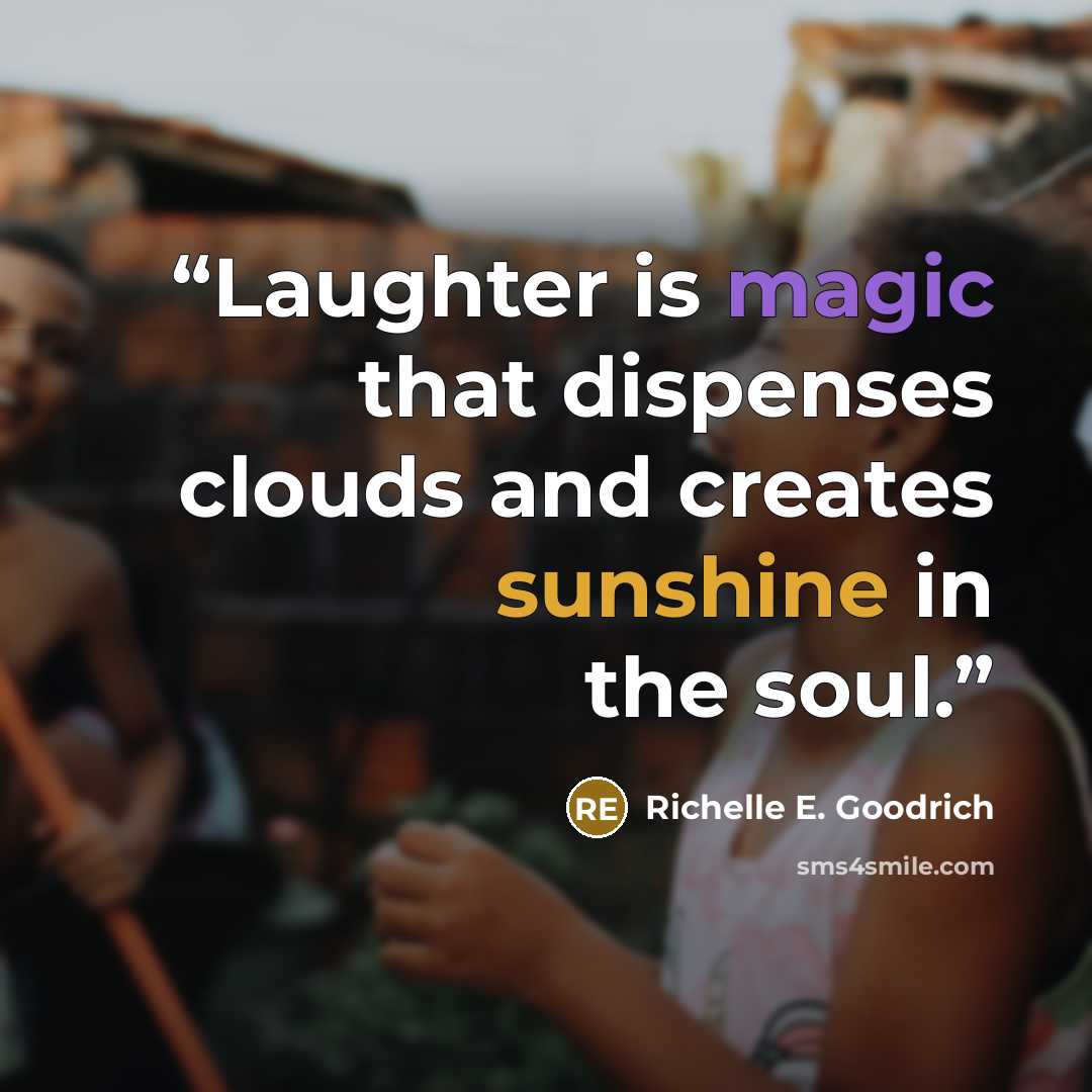 “Laughter is magic that dispenses clouds and creates sunshine in the soul.” quote by Richelle E. Goodrich