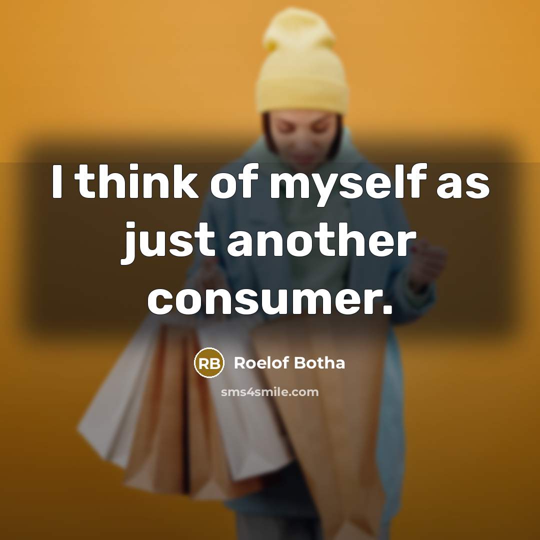 “I think of myself as just another consumer.” quote by Roelof Botha