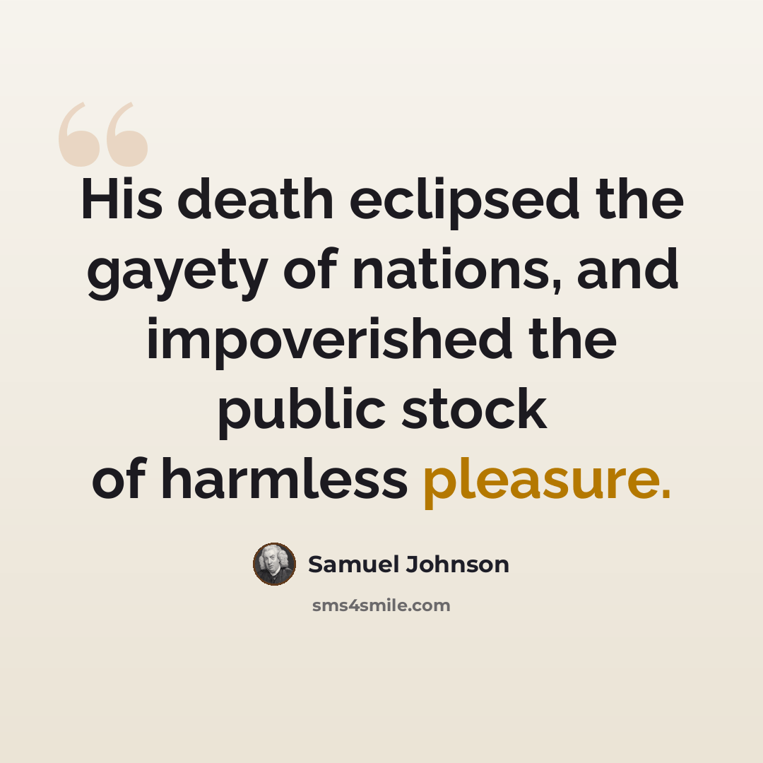“His death eclipsed the gayety of nations, and impoverished the public stock of harmless pleasure.” quote by Samuel Johnson