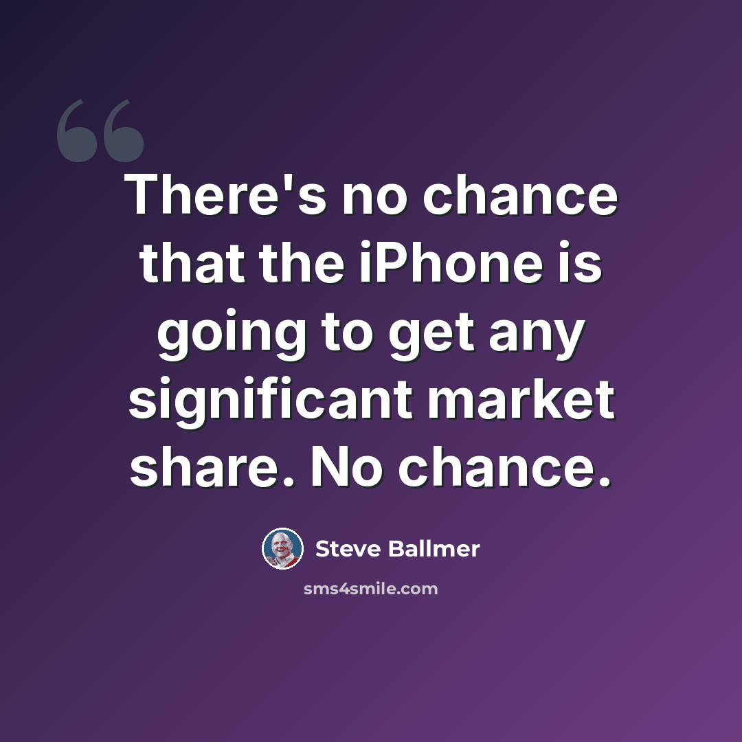 “There's no chance that the iPhone is going to get any significant market share. No chance.” quote by Steve Ballmer