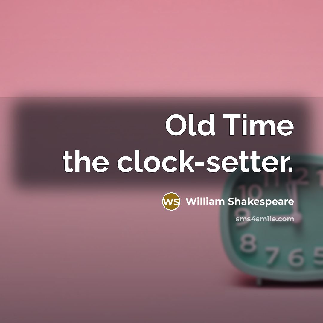 “Old Time the clock-setter.” quote by William Shakespeare