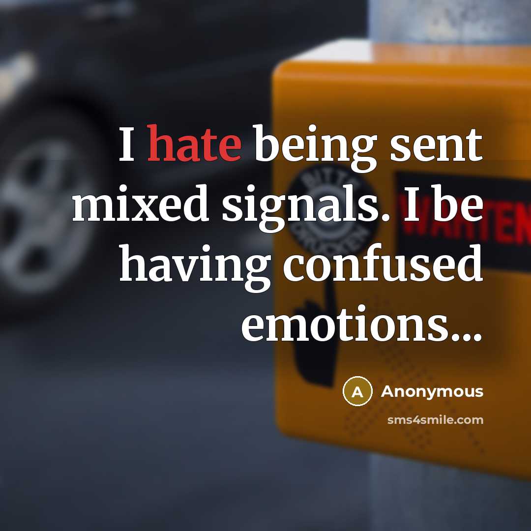 “I hate being sent mixed signals. I be having confused emotions...” quote by Anonymous