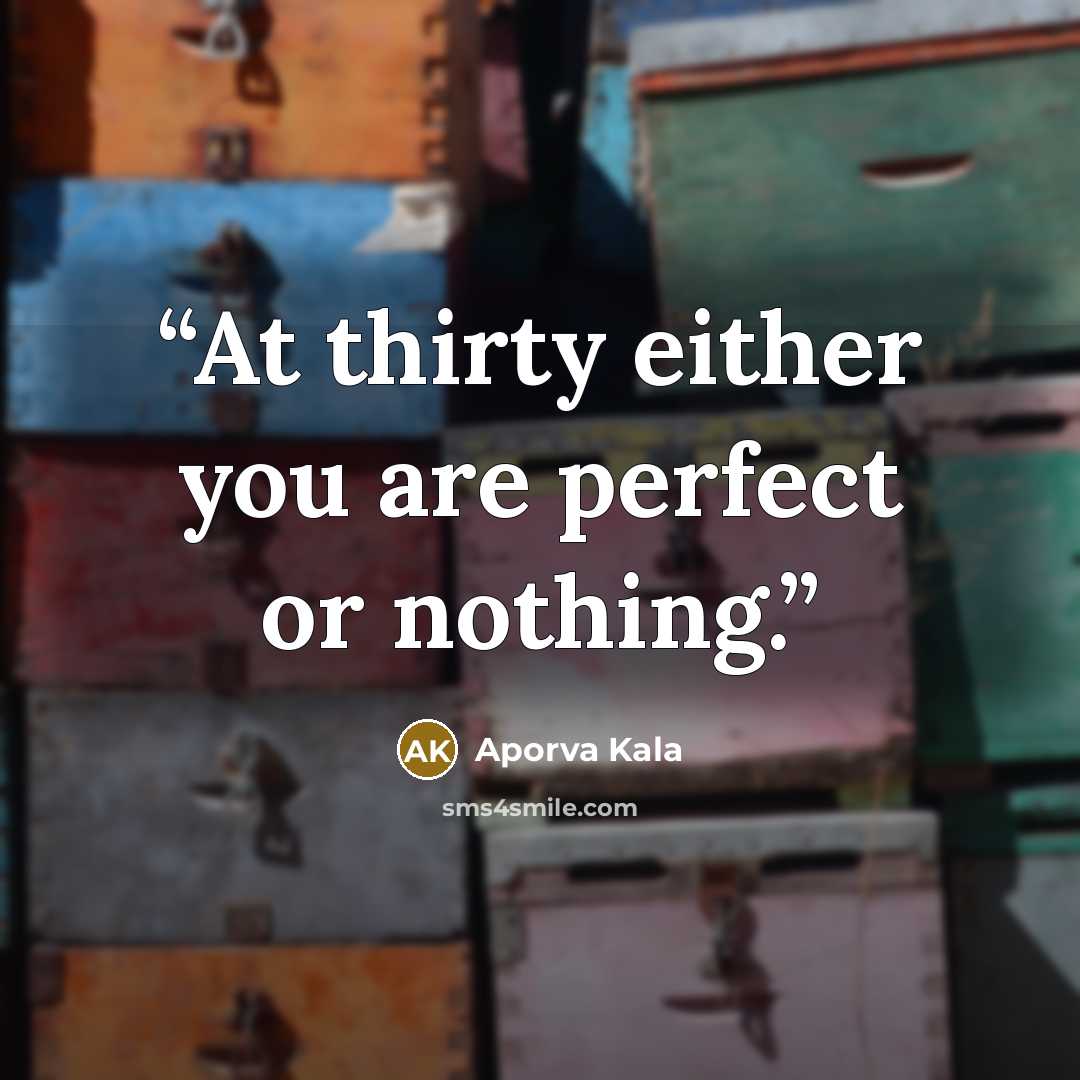 “At thirty either you are perfect or nothing.” quote by Aporva Kala