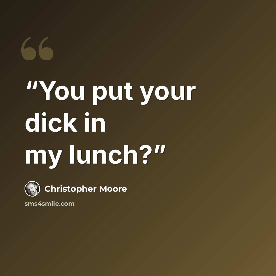 “You put your dick in my lunch?” quote by Christopher Moore