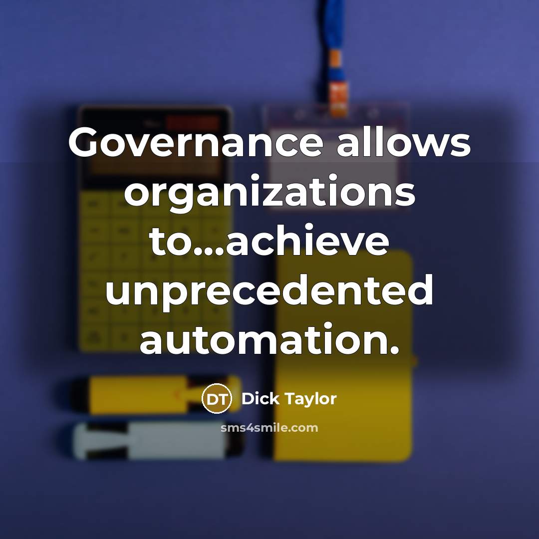 “Governance allows organizations to...achieve unprecedented automation.” quote by Dick Taylor