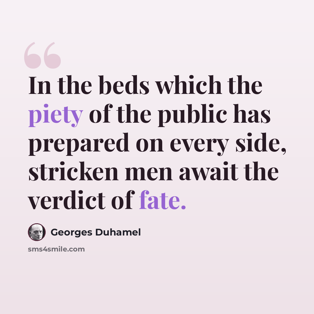 “In the beds which the piety of the public has prepared on every side, stricken men await the verdict of fate.” quote by Georges Duhamel