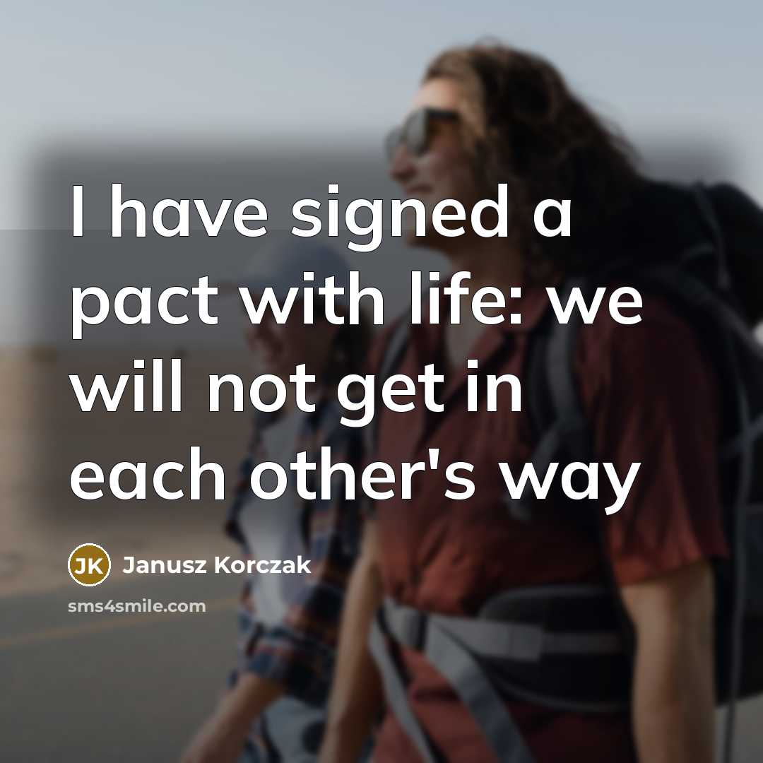 “I have signed a pact with life: we will not get in each other's way” quote by Janusz Korczak