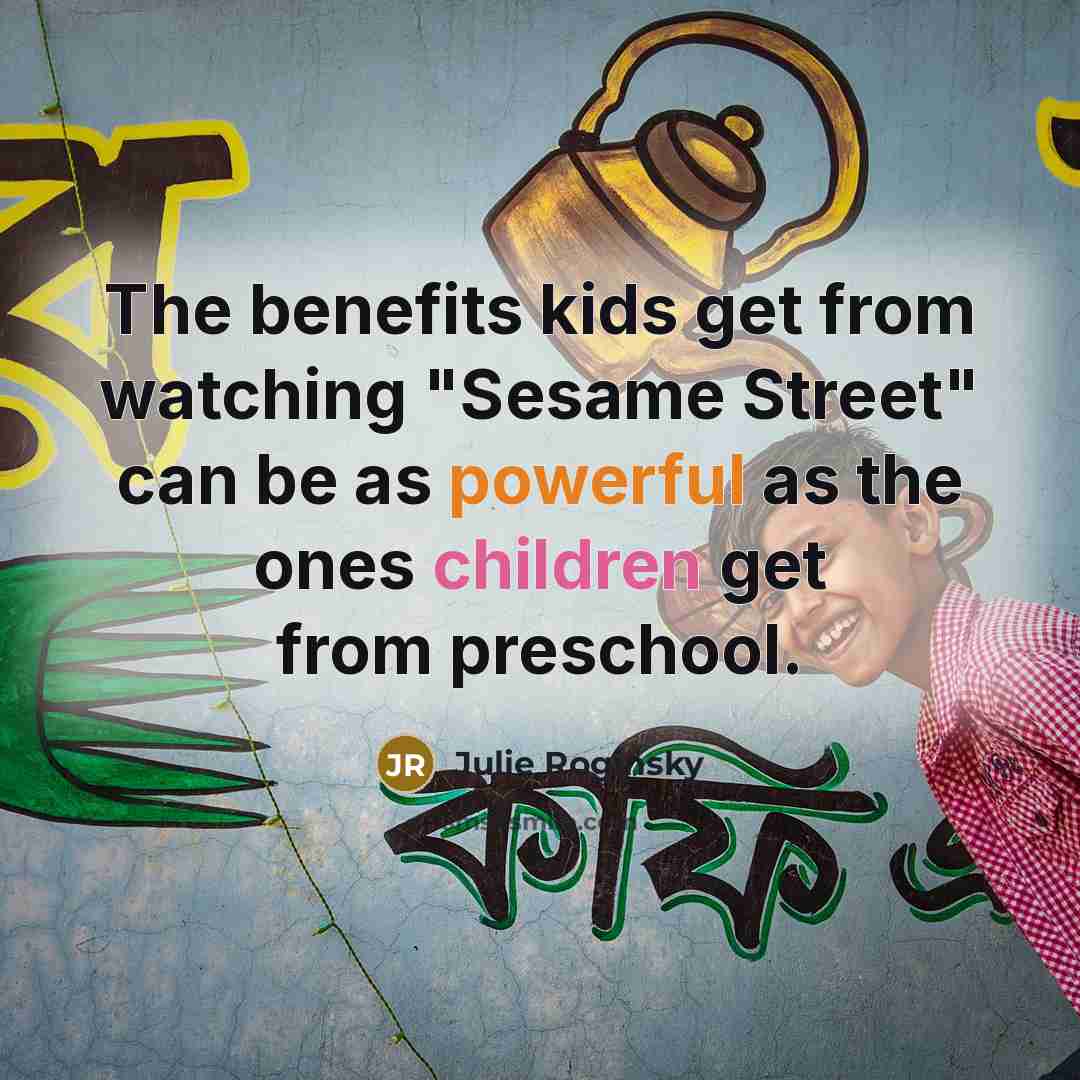 “The benefits kids get from watching "Sesame Street" can be as powerful as the ones children get from preschool.” quote by Julie Roginsky