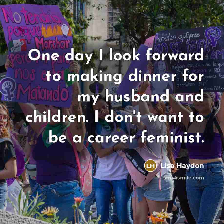 “One day I look forward to making dinner for my husband and children. I don't want to be a career feminist.” quote by Lisa Haydon