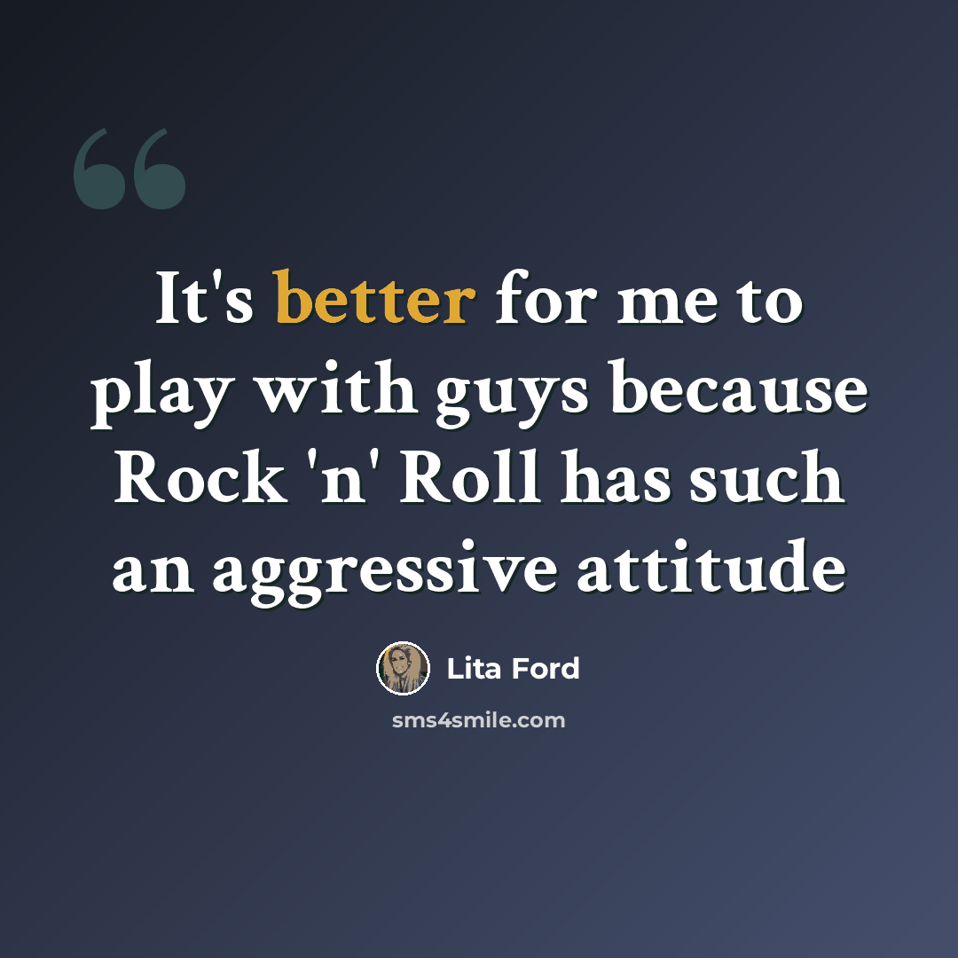 “It's better for me to play with guys because Rock 'n' Roll has such an aggressive attitude” quote by Lita Ford