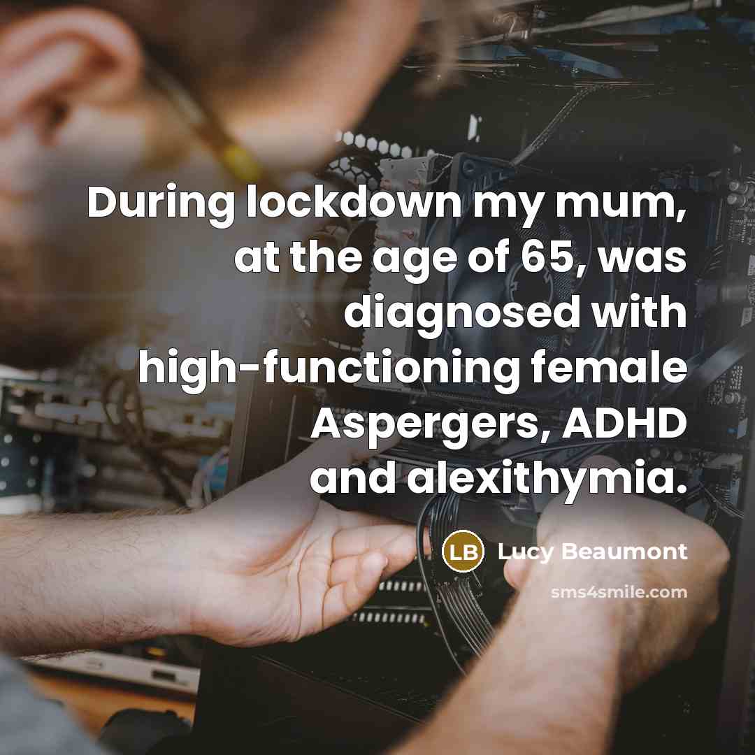 “During lockdown my mum, at the age of 65, was diagnosed with high-functioning female Aspergers, ADHD and alexithymia.” quote by Lucy Beaumont