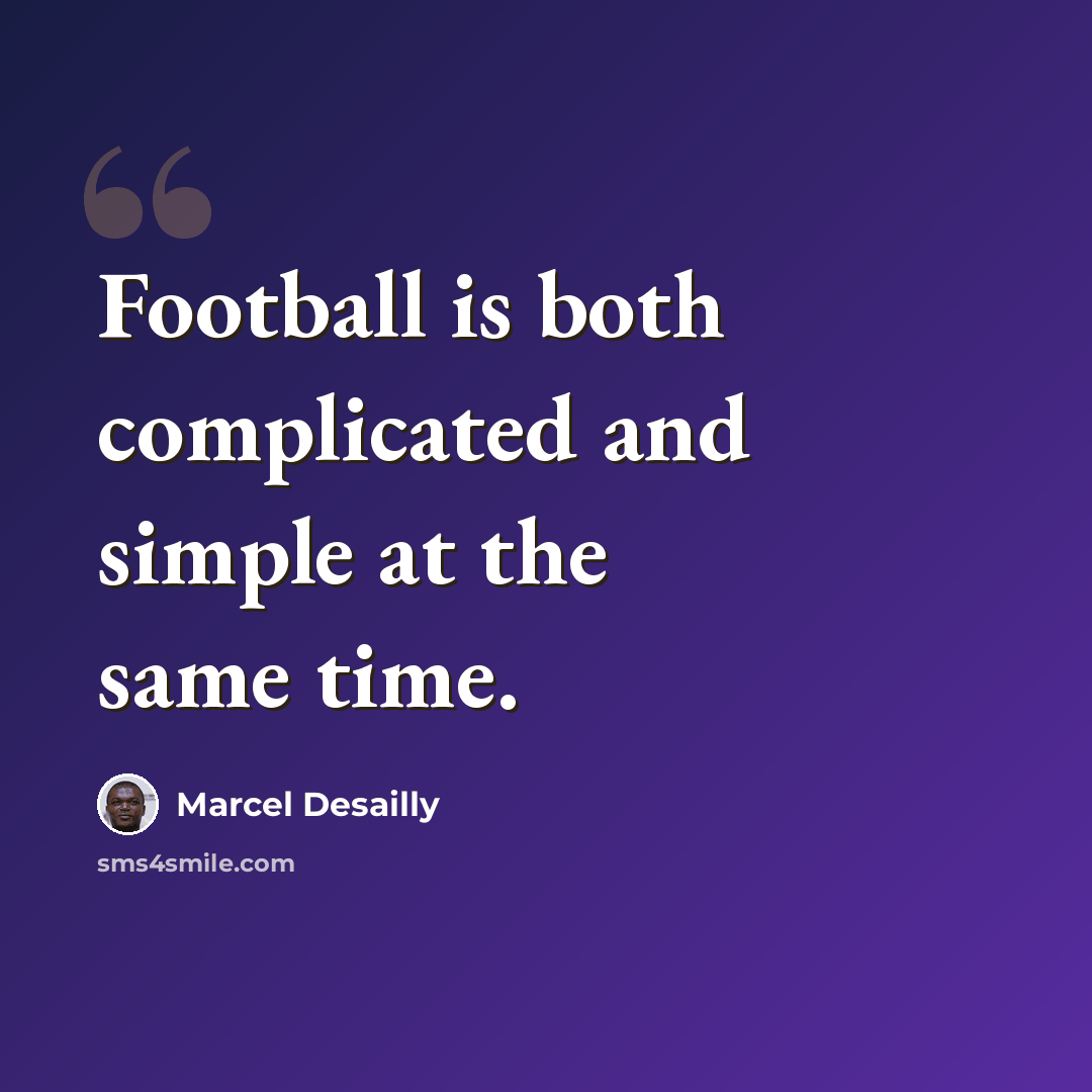 “Football is both complicated and simple at the same time.” quote by Marcel Desailly