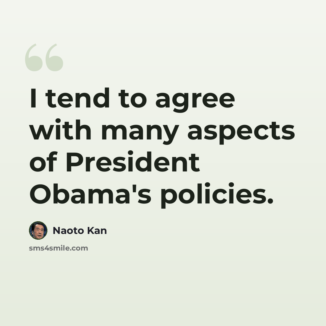 “I tend to agree with many aspects of President Obama's policies.” quote by Naoto Kan