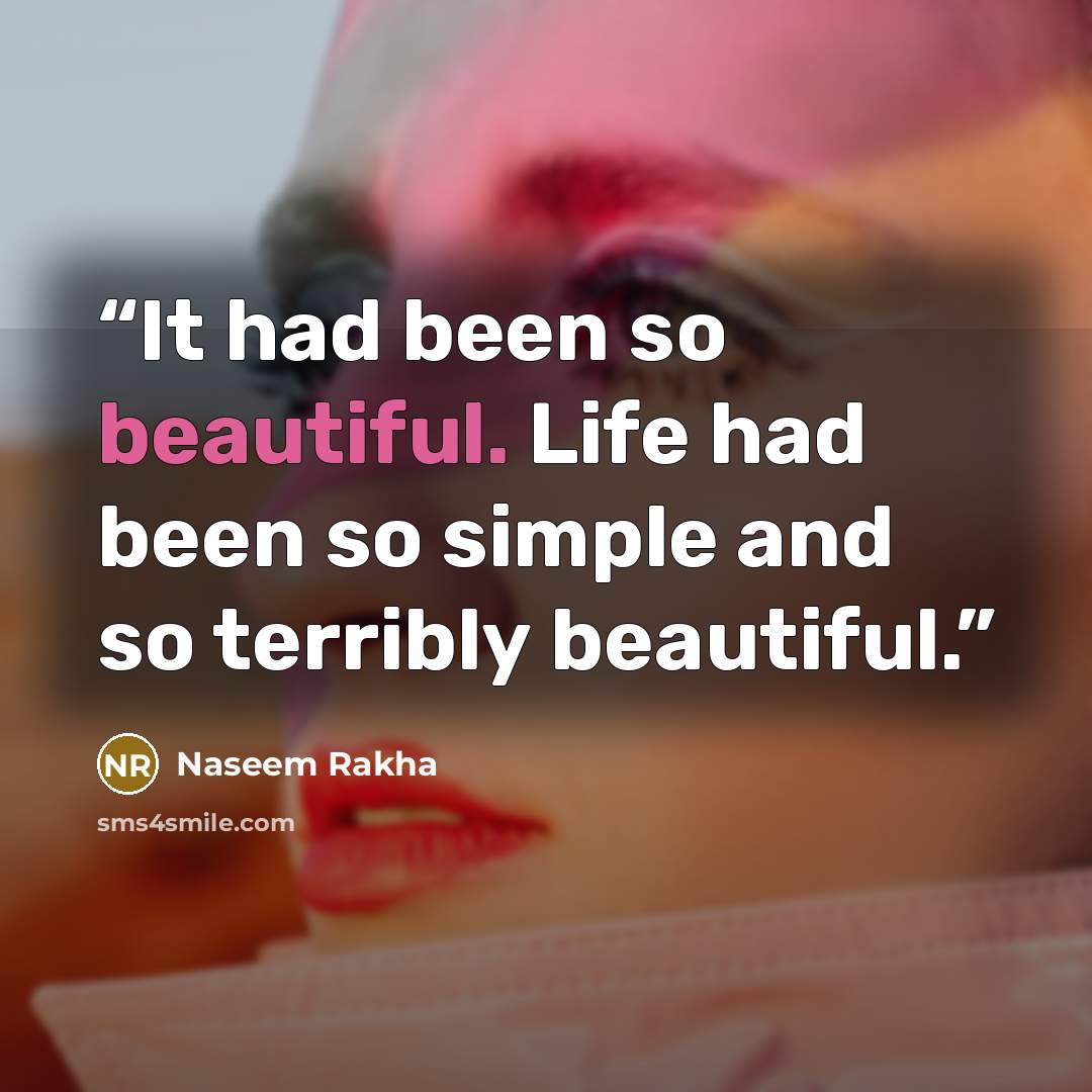“It had been so beautiful. Life had been so simple and so terribly beautiful.” quote by Naseem Rakha