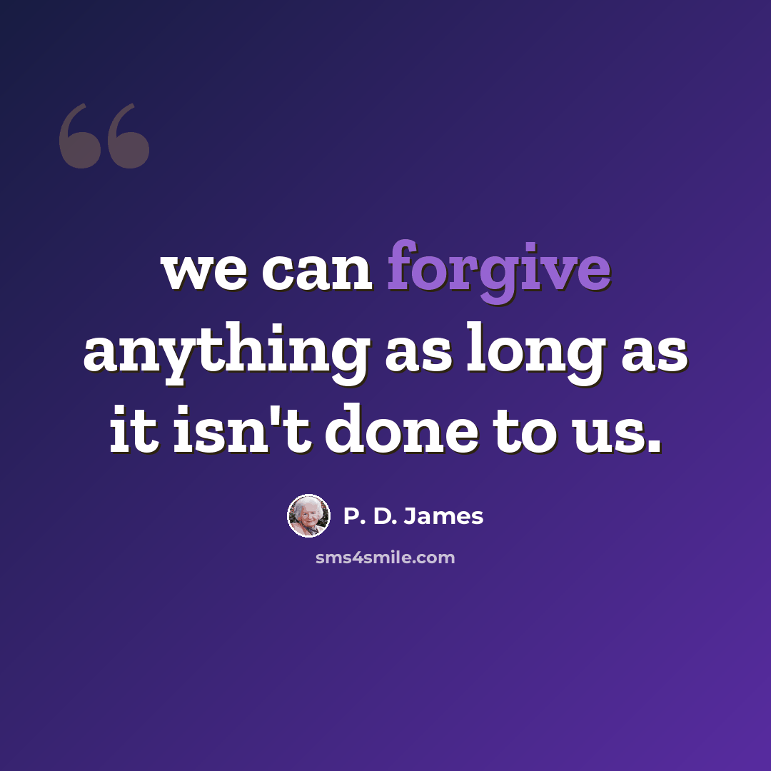 “we can forgive anything as long as it isn't done to us.” quote by P. D. James