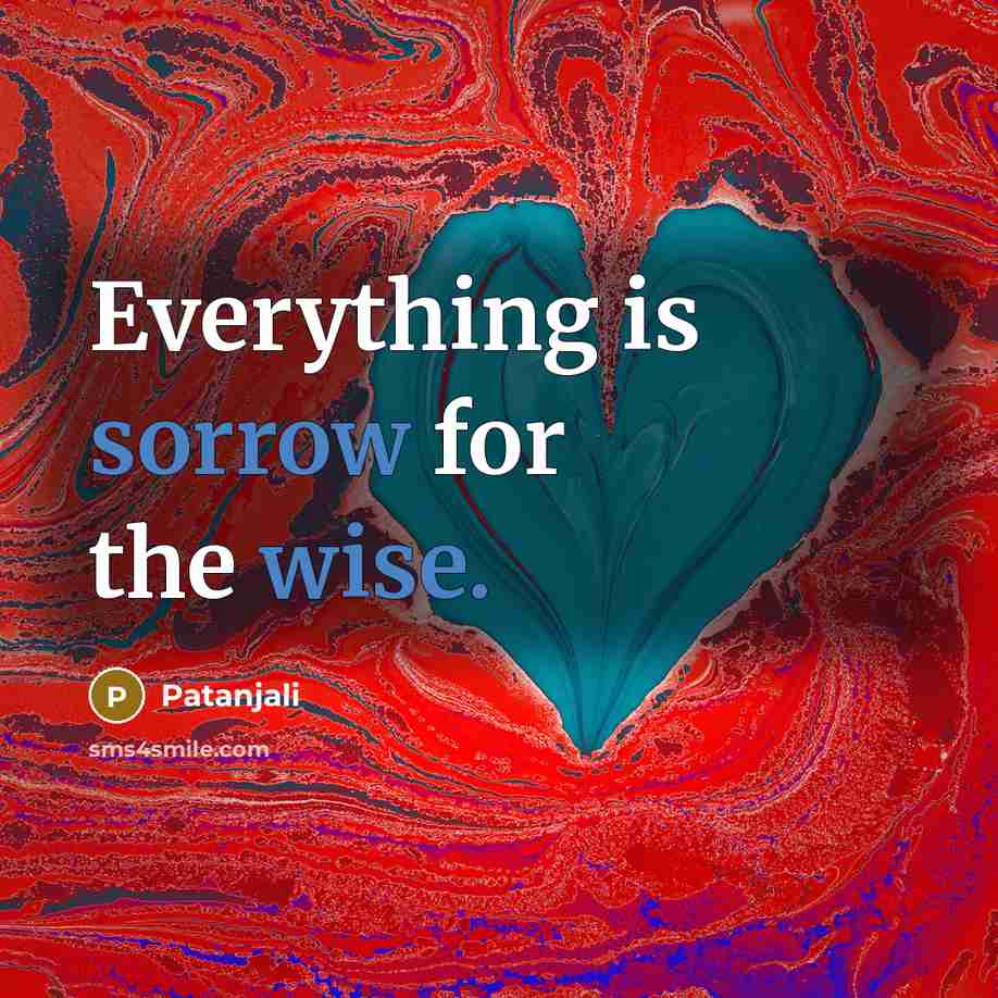 “Everything is sorrow for the wise.” quote by Patanjali