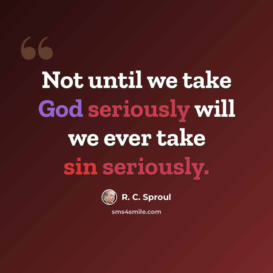 “Not until we take God seriously will we ever take sin seriously.” quote by R. C. Sproul
