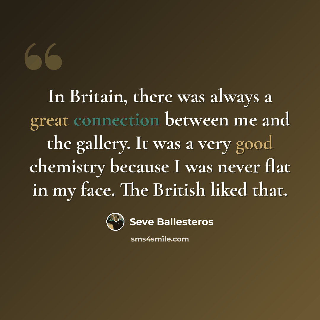 “In Britain, there was always a great connection between me and the gallery. It was a very good chemistry because I was never flat in my face. The British liked that.” quote by Seve Ballesteros