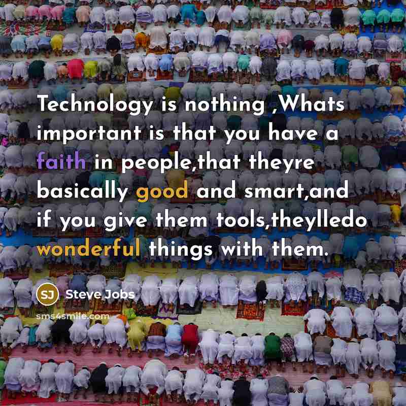 “Technology is nothing ,Whats important is that you have a faith in people,that theyre basically good and smart,and if you give them tools,theylledo wonderful things with them.” quote by Steve Jobs