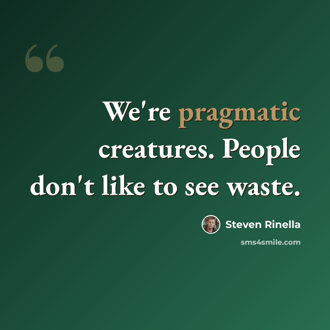 “We're pragmatic creatures. People don't like to see waste.” quote by Steven Rinella