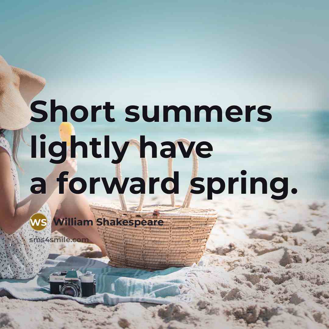 “Short summers lightly have a forward spring.” quote by William Shakespeare