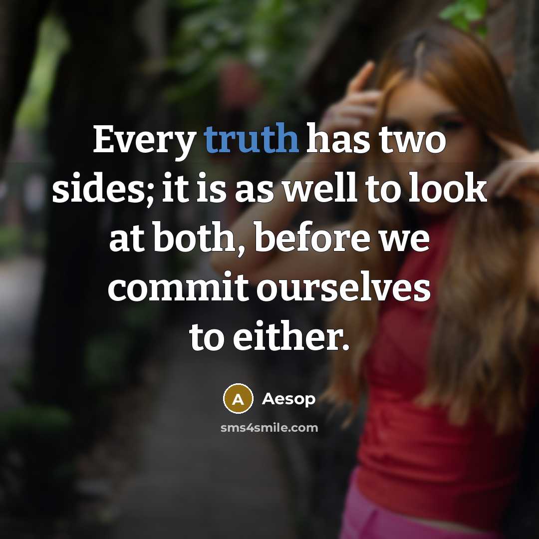 “Every truth has two sides; it is as well to look at both, before we commit ourselves to either.” quote by Aesop