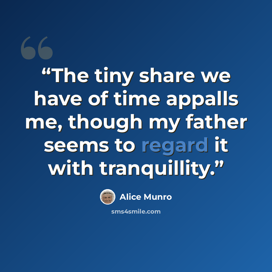 “The tiny share we have of time appalls me, though my father seems to regard it with tranquillity.” quote by Alice Munro