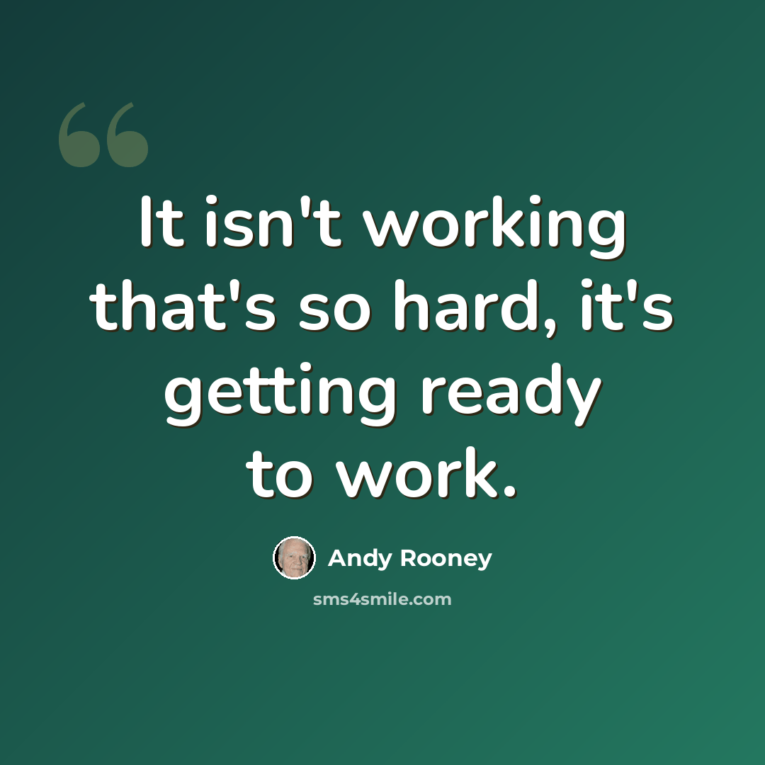 “It isn't working that's so hard, it's getting ready to work.” quote by Andy Rooney