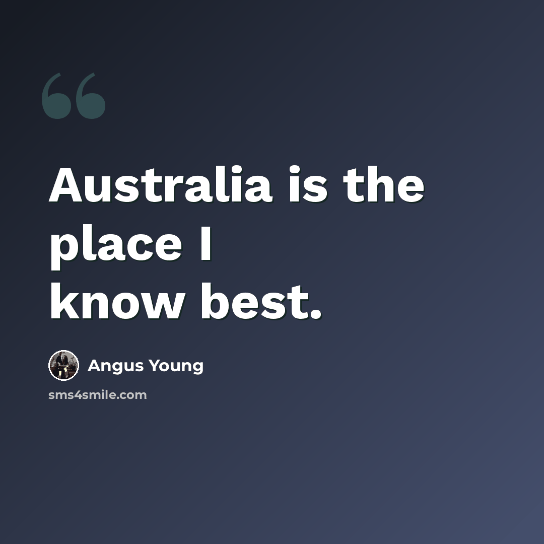 “Australia is the place I know best.” quote by Angus Young