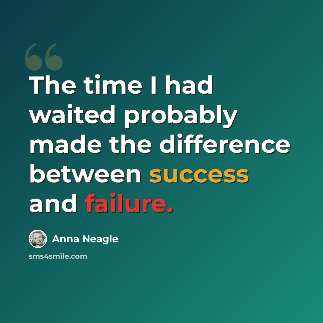 “The time I had waited probably made the difference between success and failure.” quote by Anna Neagle