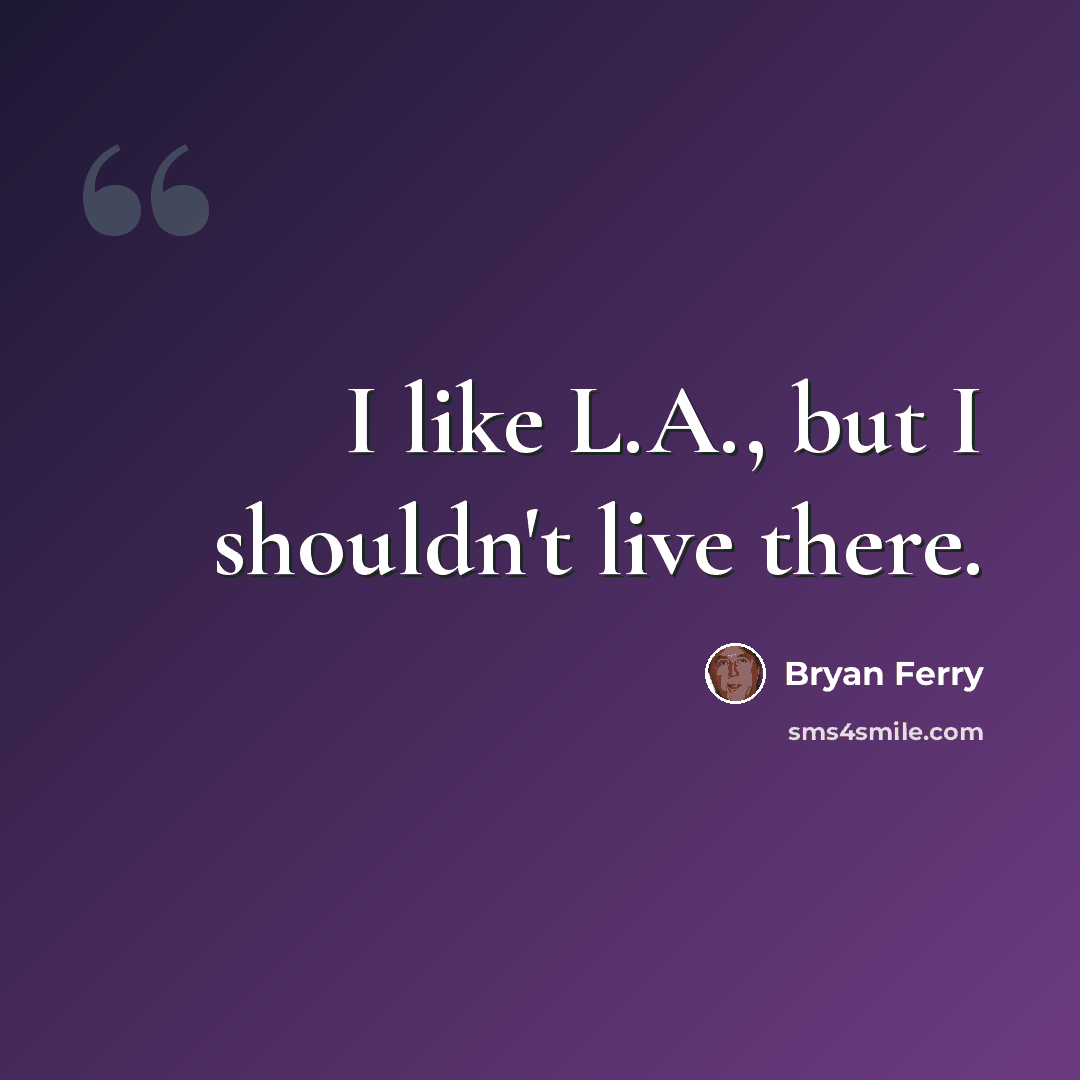 “I like L.A., but I shouldn't live there.” quote by Bryan Ferry