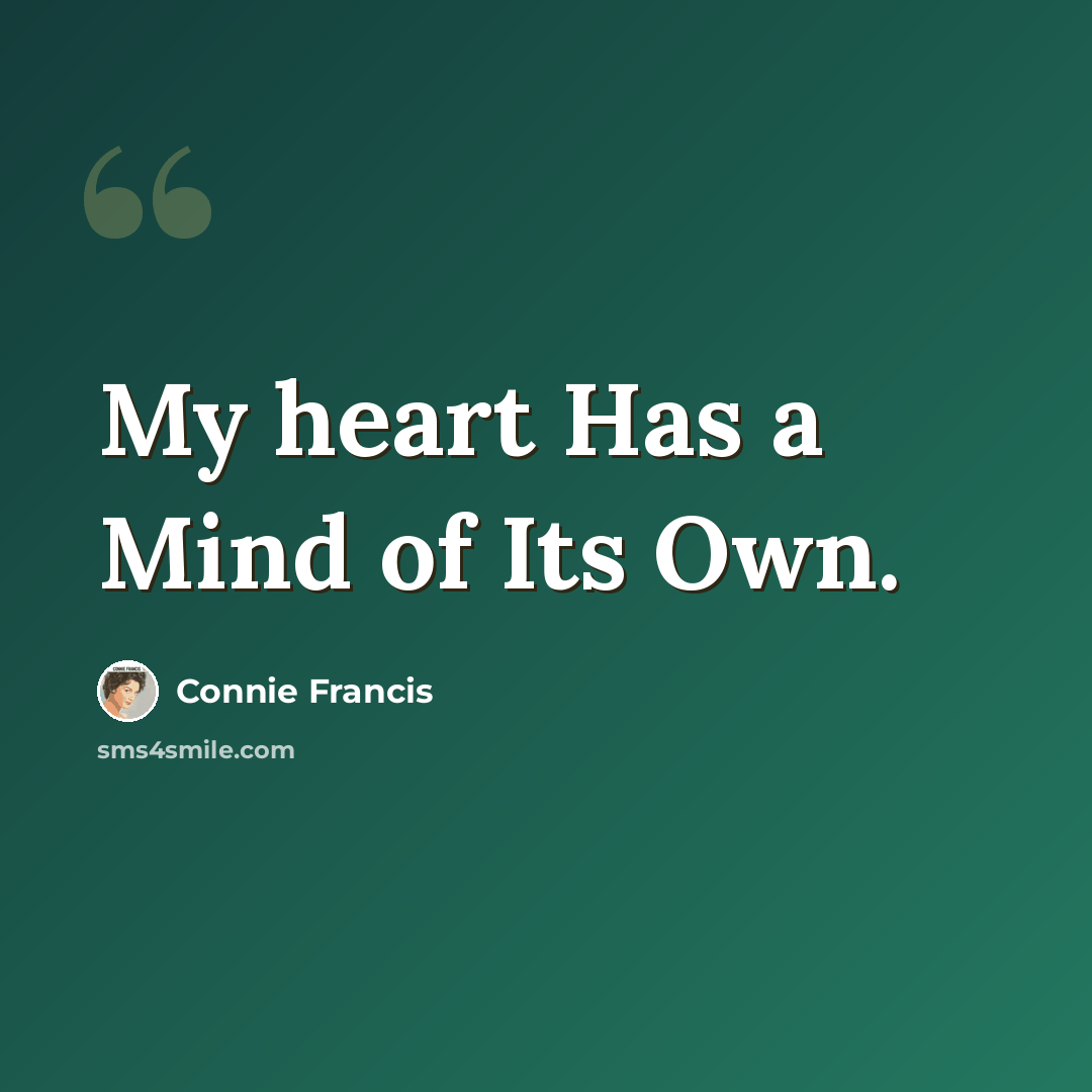 “My heart Has a Mind of Its Own.” quote by Connie Francis